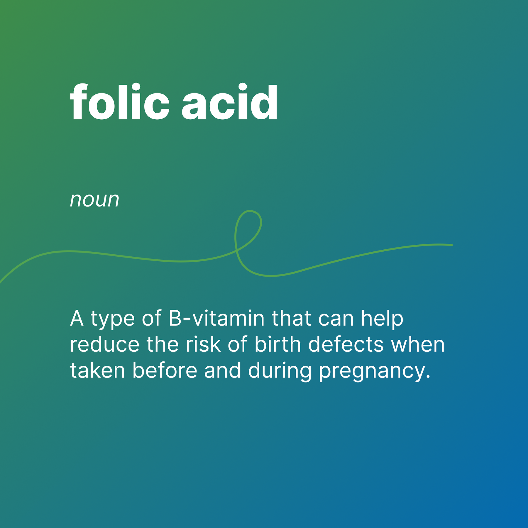 folic acid
noun
A type of B-vitamin that can help reduce the risk of birth defects when taken before and during pregnancy