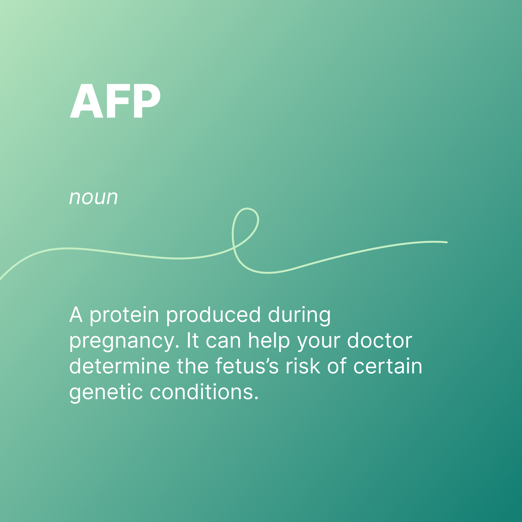 AFP
noun
A protein produced during pregnancy. It can help your doctor determine the fetus’s risk of genetic conditions, such as a neural tube defect or Down syndrome.